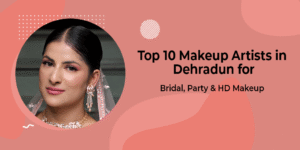 Best Makeup Artists in Dehradun